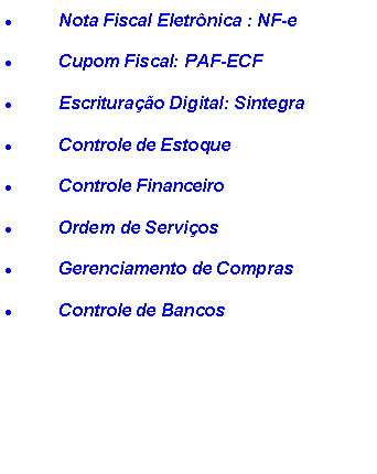 Caixa de texto: Nota Fiscal Eletr�nica : NF-e Cupom Fiscal: PAF-ECFEscritura��o Digital: Sintegra Controle de EstoqueControle FinanceiroOrdem de Servi�osGerenciamento de ComprasControle de Bancos